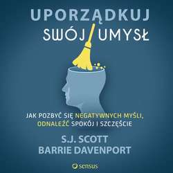 Uporządkuj swój umysł. Jak pozbyć się negatywnych myśli, odnaleźć spokój i szczęście