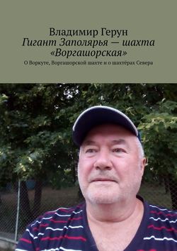 Гигант Заполярья – шахта «Воргашорская». О Воркуте, Воргашорской шахте и о шахтёрах Севера