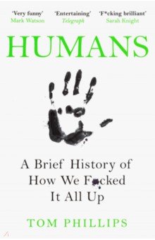 Humans: A Brief History of How We F*cked It All Up