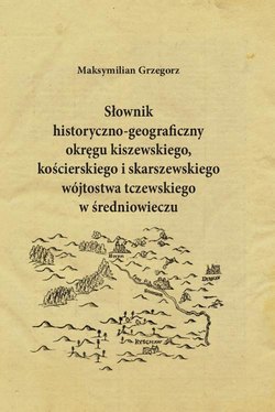 Słownik historyczno-geograficzny okręgu kiszewskiego, kościerskiego i skarszewskiego wójtostwa tczewskiego w średniowieczu