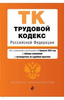 Трудовой кодекс РФ на 02 февраля 2020 г. + сравнительная таблица изменений