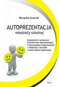 Autoprezentacja młodzieży szkolnej. Emocjonalne i poznawcze konsekwencje deprecjonującej i faworyzującej autoprezentacji u młodzieży z wysokim i niskim lękiem społecznym