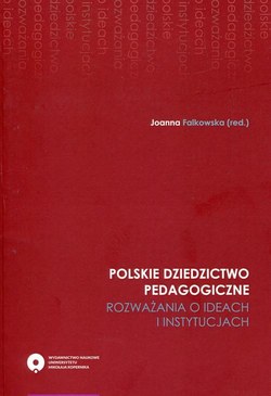 Polskie dziedzictwo pedagogiczne. Rozważania o ideach i instytucjach