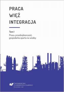 Praca - więź - integracja. Wyzwania w życiu jednostki i społeczeństwa. T. 1: Praca, przedsiębiorczość, gospodarka oparta na wiedzy