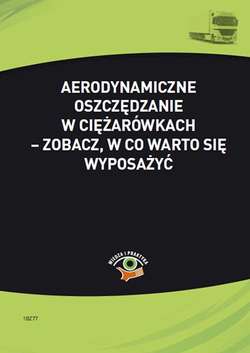 Aerodynamiczne oszczędzanie w ciężarówkach – zobacz, w co warto się wyposażyć