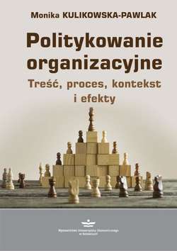 Politykowanie organizacyjne. Treść, proces, kontekst i efekty