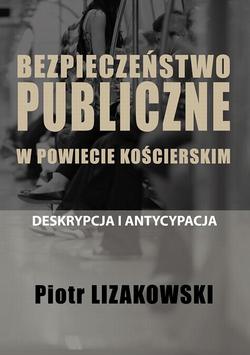 BEZPIECZEŃSTWO PUBLICZNE W POWIECIE KOŚCIERSKIM – DESKRYPCJA I ANTYCYPACJA