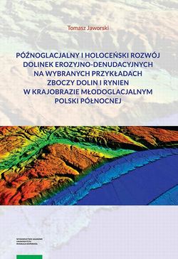 Późnoglacjalny i holoceński rozwój dolinek erozyjno-denudacyjnych na wybranych przykładach zboczy dolin i rynien w krajobrazie młodoglacjalnym Polski Północnej