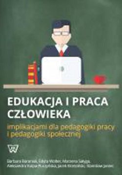 Edukacja i praca człowieka implikacjami dla pedagogiki pracy i pedagogiki społecznej