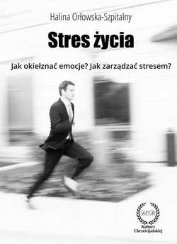 STRES ŻYCIA. Jak okiełznać emocje? Jak zarządzać stresem?