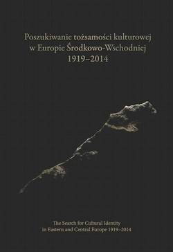 Poszukiwanie tożsamości kulturowej w Europie Środkowo-Wschodniej 1919-2014. The Search for Cultural Identity in East-Central Europe 1919-2014