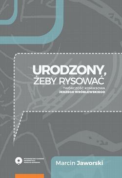 "Urodzony, żeby rysować". Twórczość komiksowa Jerzego Wróblewskiego