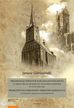 Organizacja struktur Kościoła Katolickiego na terenie obecnej Archidiecezji Szczecińsko-Kamieńskiej w latach 1945-1989. Problematyka odbudowy obiektów sakralnych ze zniszczeń wojennych i powojennych