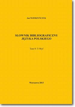 Słownik bibliograficzny języka polskiego Tom 9  (T-Wyf)