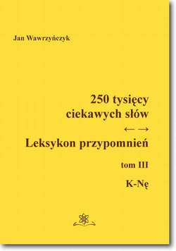 250 tysięcy ciekawych słów. Leksykon przypomnień  Tom  III (K-Nę)