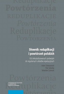 Słownik reduplikacji i powtórzeń polskich. Od zleksykalizowanych podwojeń do regularnych układów repetycyjnych