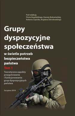 Grupy dyspozycyjne społeczeństwa w świetle potrzeb bezpieczeństwa państwa. Tom 1 Teoretyczne aspekty przygotowania i funkcjonowania grup dyspozycyjnych państwa