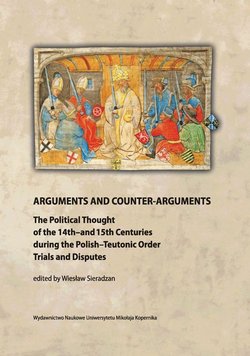 Arguments and Counter-Arguments. The Political Thought of the 14th-and 15th Centuries during the Polish-Teutonic Order Trials and Disputes