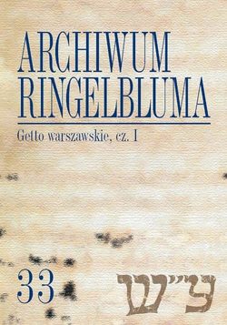 Archiwum Ringelbluma. Konspiracyjne Archiwum Getta Warszawy. Tom 33, Getto warszawskie, cz. 1