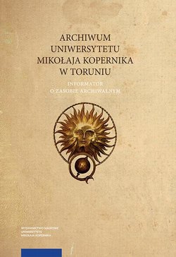 Archiwum Uniwersytetu Mikołaja Kopernika w Toruniu. Informator o zasobie archiwalnym