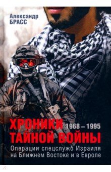 Хроники тайной войны. 1968-1995. Операции спецслужб Израиля на Ближнем Востоке и в Европе