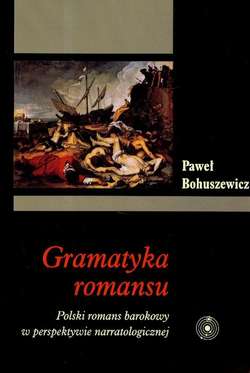 Gramatyka romansu. Polski romans barokowy w perspektywie narratologicznej