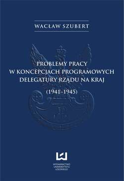 Problemy pracy w koncepcjach programowych Delegatury Rządu na Kraj (1941-1945)