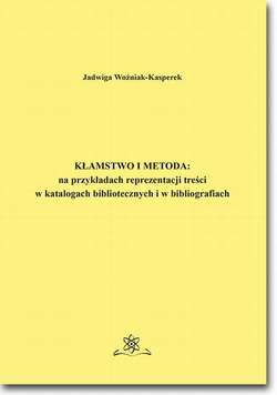 Kłamstwo i metoda: na przykładach reprezentacji treści w katalogach bibliotecznych i bibliografiach