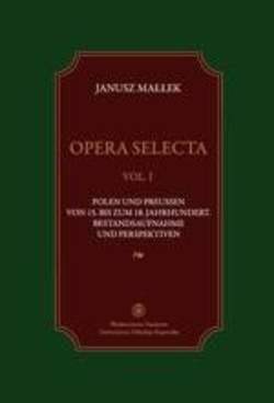 Opera selecta, t. 1. Polen und Preussen vom 15. bis zum 18. Jahrhundert . Bestandsaufnahme und Perspektiven