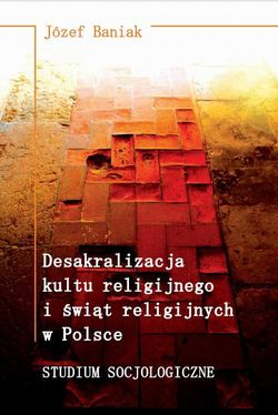 Desakralizacja kultu religijnego i świąt religijnych w Polsce. Studium socjologiczne