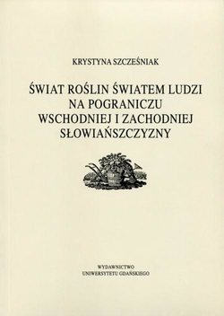 Świat roślin światem ludzi na pograniczu wschodniej i zachodniej słowiańszczyzny