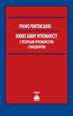 Prawo penitencjarne Kodeks karny wykonawczy z przepisami wykonawczymi i związkowymi