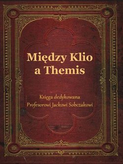 Między Klio a Themis. Księga dedykowana Profesorowi Jackowi Sobczakowi