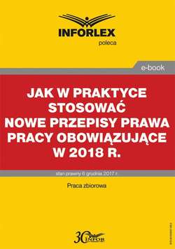 Jak w praktyce stosować nowe przepisy prawa pracy obowiązujące w 2018 r.