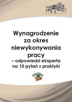 Wynagrodzenie za okres niewykonywania pracy – odpowiedzi eksperta na 10 pytań z praktyki