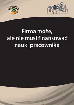 Firma może, ale nie musi finansować nauki pracownika