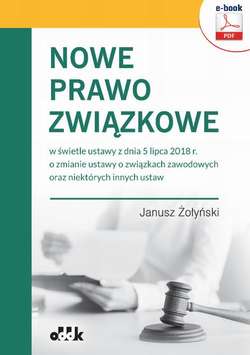 Nowe prawo związkowe w świetle ustawy z dnia 5 lipca 2018 r. o zmianie ustawy o związkach zawodowych oraz niektórych innych ustaw