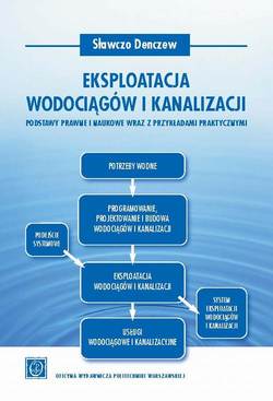 Eksploatacja wodociągów i kanalizacji. Podstawy prawne i naukowe wraz z przykładami praktycznymi