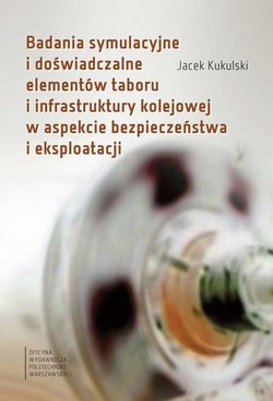 Badania symulacyjne i doświadczalne elementów taboru i infrastruktury kolejowej w aspekcie bezpieczeństwa i eksploatacji