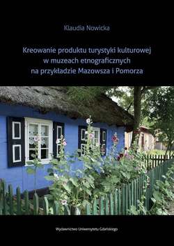 Kreowanie produktu turystyki kulturowej w muzeach etnograficznych na przykładzie Mazowsza i Pomorza