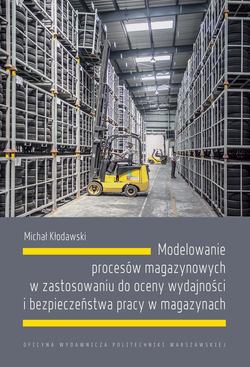 Modelowanie procesów magazynowych w zastosowaniu do oceny wydajności i bezpieczeństwa pracy w magazynach