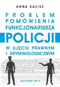 Problem pomówienia funkcjonariusza Policji w ujęciu prawnym i kryminologicznym