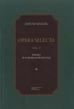 Opera Selecta, t. V: Polska w Europie nowożytnej. Studia i szkice