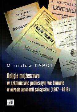 Religia mojżeszowa w szkolnictwie publicznym we Lwowie w okresie autonomii galicyjskiej (1867 - 1918)