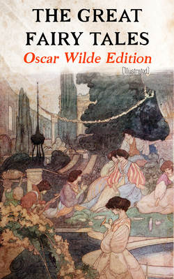 The Great Fairy Tales - Oscar Wilde Edition (Illustrated)