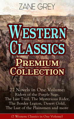 Western Classics Premium Collection - 27 Novels in One Volume: Riders of the Purple Sage, The Last Trail, The Mysterious Rider, The Border Legion, Desert Gold, The Last of the Plainsmen and more