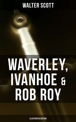 Waverley, Ivanhoe & Rob Roy (Illustrated Edition)