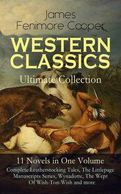 WESTERN CLASSICS Ultimate Collection - 11 Novels in One Volume: Complete Leatherstocking Tales, The Littlepage Manuscripts Series, Wynadotte, The Wept Of Wish-Ton-Wish and more