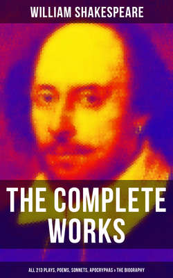 The Complete Works of William Shakespeare - All 213 Plays, Poems, Sonnets, Apocryphas & The Biography