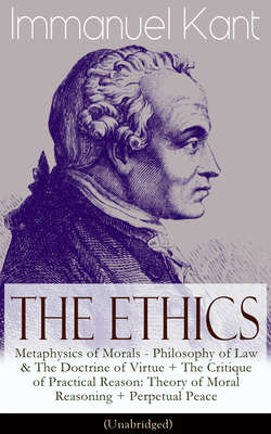 The Ethics of Immanuel Kant: Metaphysics of Morals - Philosophy of Law & The Doctrine of Virtue + The Critique of Practical Reason: Theory of Moral Reasoning + Perpetual Peace (Unabridged)